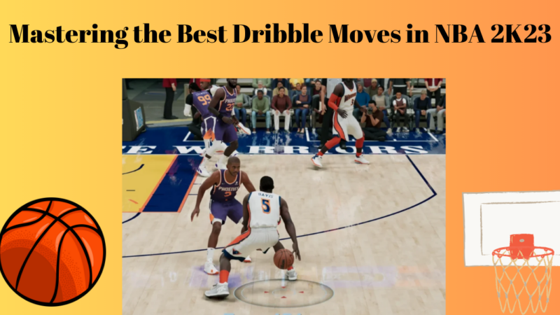 Mastering the Best Dribble Moves in NBA 2K23
