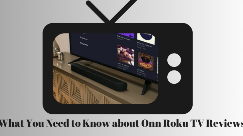 What You Need to Know about Onn Roku TV Reviews